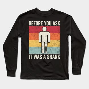Before You Ask It Was A Shark Amputee Humor Long Sleeve T-Shirt